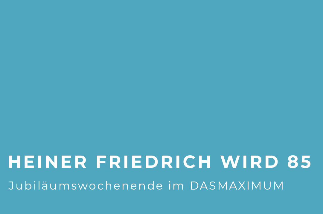 Heiner Friedrich wird 85 – Jubiläumswochenende im DASMAXIMUM