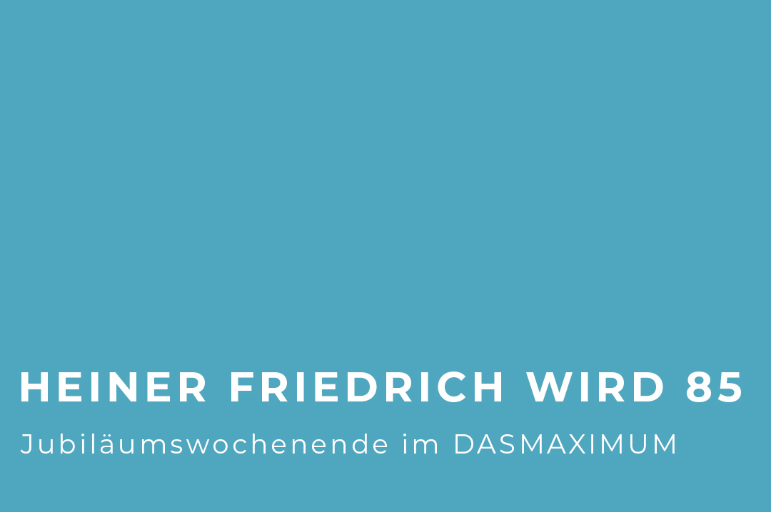 Heiner Friedrich turns 85 - Anniversary weekend at DASMAXIMUM